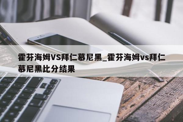 霍芬海姆VS拜仁慕尼黑_霍芬海姆vs拜仁慕尼黑比分结果