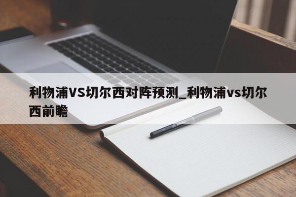 利物浦VS切尔西对阵预测_利物浦vs切尔西前瞻