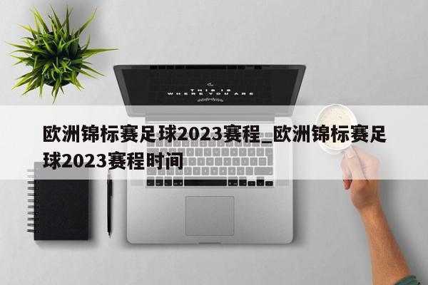 欧洲锦标赛足球2023赛程_欧洲锦标赛足球2023赛程时间