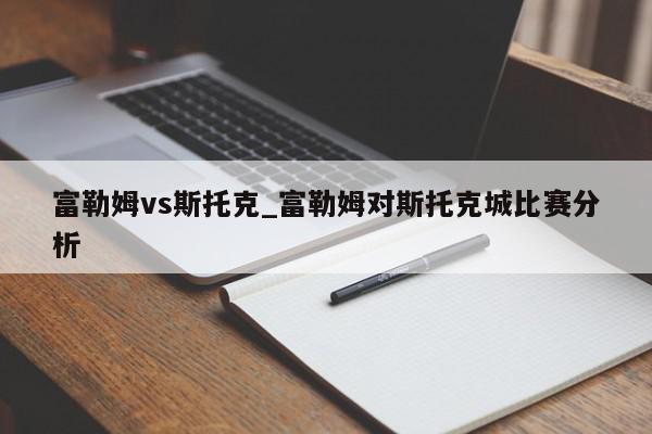 富勒姆vs斯托克_富勒姆对斯托克城比赛分析