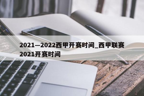 2021—2022西甲开赛时间_西甲联赛2021开赛时间