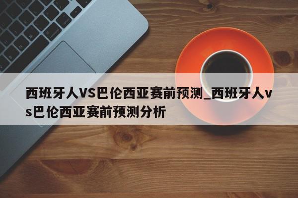 西班牙人VS巴伦西亚赛前预测_西班牙人vs巴伦西亚赛前预测分析