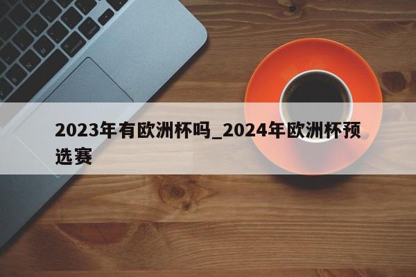 2023年有欧洲杯吗_2024年欧洲杯预选赛