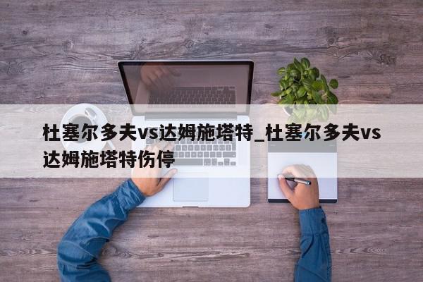 杜塞尔多夫vs达姆施塔特_杜塞尔多夫vs达姆施塔特伤停