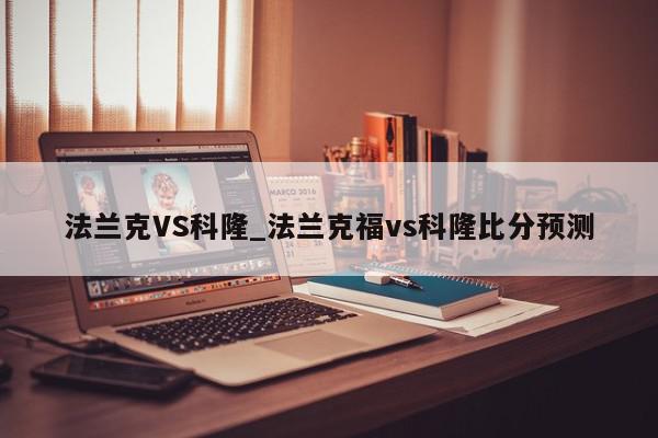 法兰克VS科隆_法兰克福vs科隆比分预测