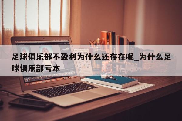 足球俱乐部不盈利为什么还存在呢_为什么足球俱乐部亏本