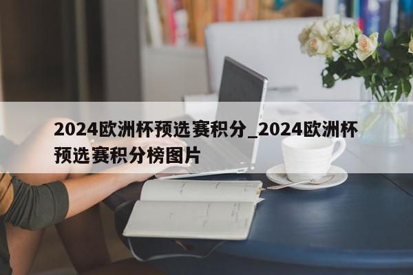 2024欧洲杯预选赛积分_2024欧洲杯预选赛积分榜图片