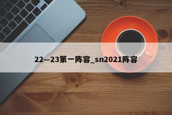 22—23第一阵容_sn2021阵容