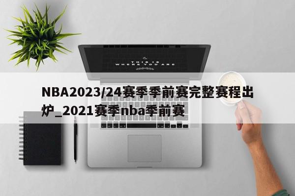 NBA2023/24赛季季前赛完整赛程出炉_2021赛季nba季前赛