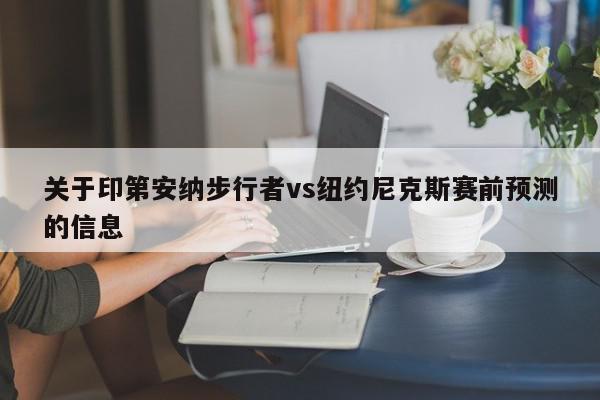 关于印第安纳步行者vs纽约尼克斯赛前预测的信息