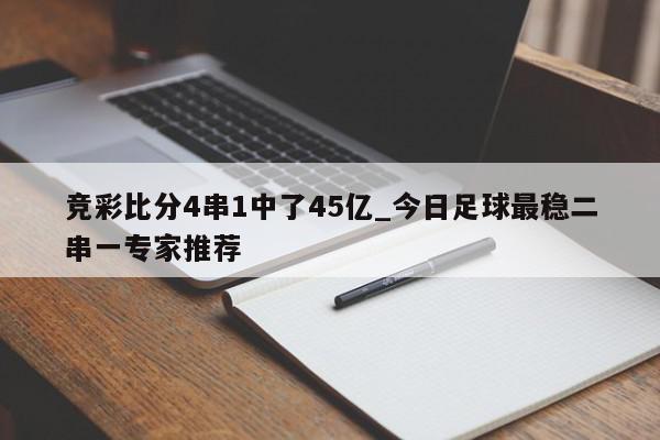 竞彩比分4串1中了45亿_今日足球最稳二串一专家推荐