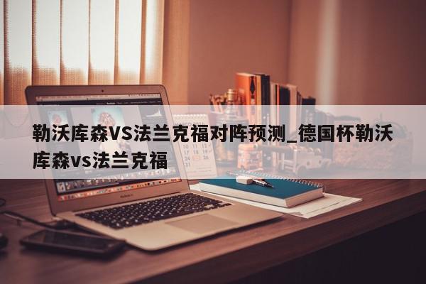 勒沃库森VS法兰克福对阵预测_德国杯勒沃库森vs法兰克福