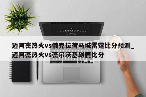 迈阿密热火vs俄克拉荷马城雷霆比分预测_迈阿密热火vs密尔沃基雄鹿比分