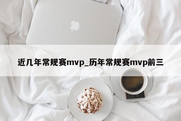 近几年常规赛mvp_历年常规赛mvp前三