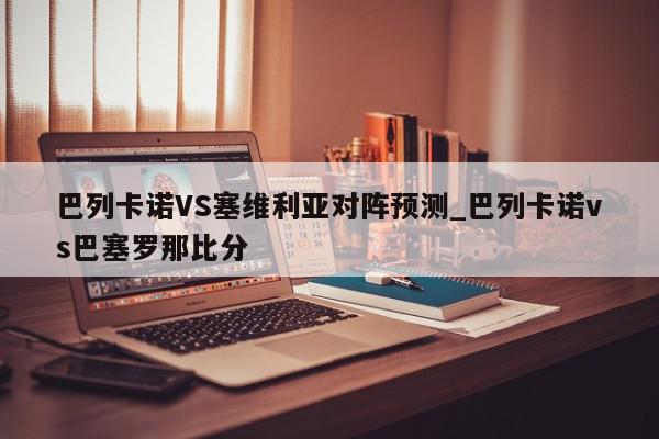 巴列卡诺VS塞维利亚对阵预测_巴列卡诺vs巴塞罗那比分