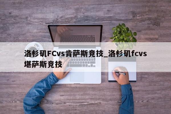 洛杉矶FCvs肯萨斯竞技_洛杉矶fcvs堪萨斯竞技