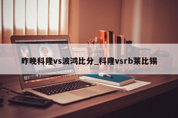 昨晚科隆vs波鸿比分_科隆vsrb莱比锡