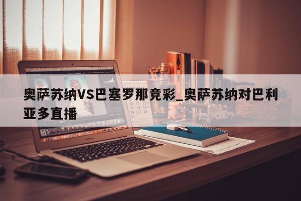 奥萨苏纳VS巴塞罗那竞彩_奥萨苏纳对巴利亚多直播